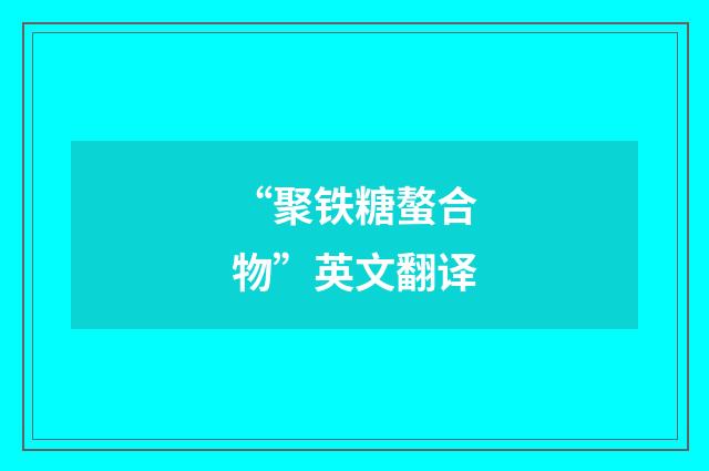 “聚铁糖螯合物”英文翻译
