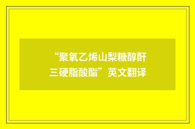 “聚氧乙烯山梨糖醇酐三硬脂酸酯”英文翻译