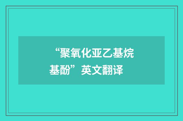 “聚氧化亚乙基烷基酚”英文翻译