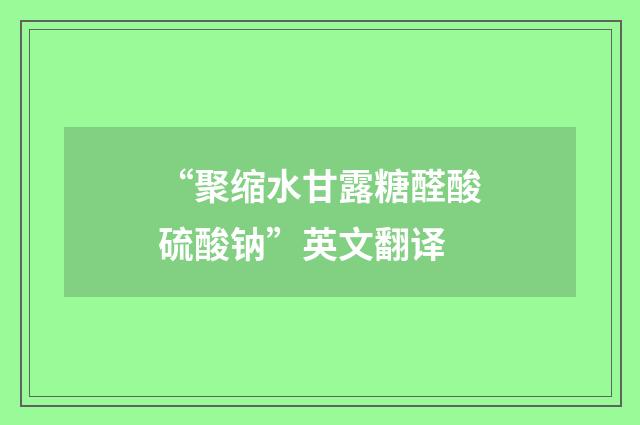 “聚缩水甘露糖醛酸硫酸钠”英文翻译