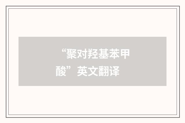 “聚对羟基苯甲酸”英文翻译