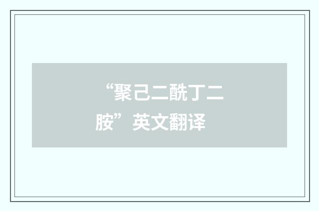 “聚己二酰丁二胺”英文翻译