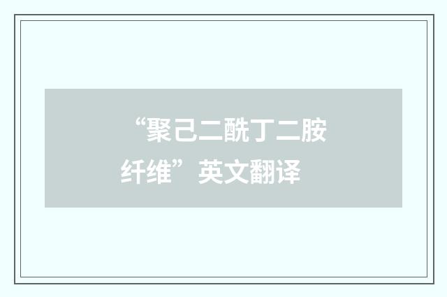 “聚己二酰丁二胺纤维”英文翻译