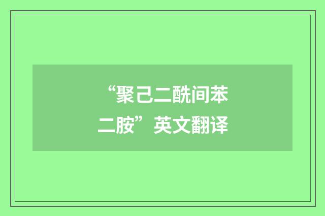 “聚己二酰间苯二胺”英文翻译