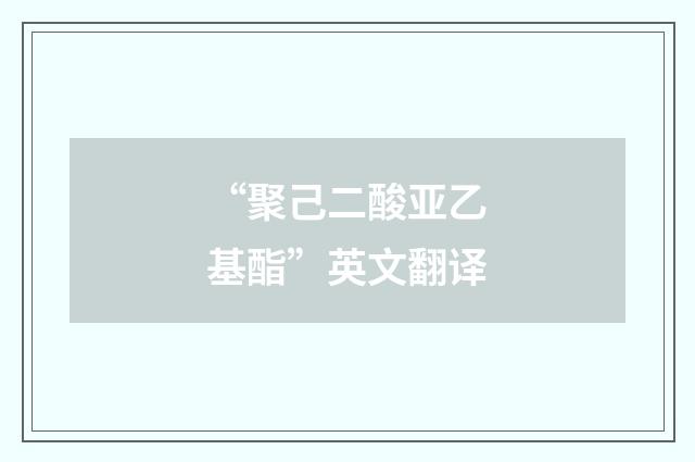 “聚己二酸亚乙基酯”英文翻译