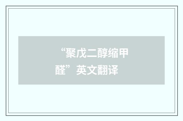 “聚戊二醇缩甲醛”英文翻译
