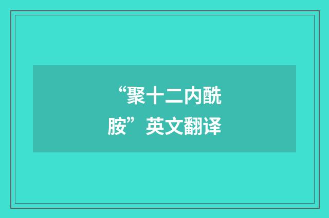 “聚十二内酰胺”英文翻译