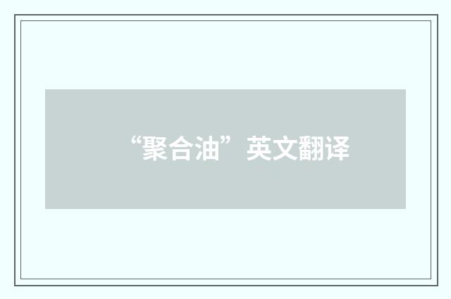 “聚合油”英文翻译