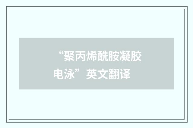 “聚丙烯酰胺凝胶电泳”英文翻译