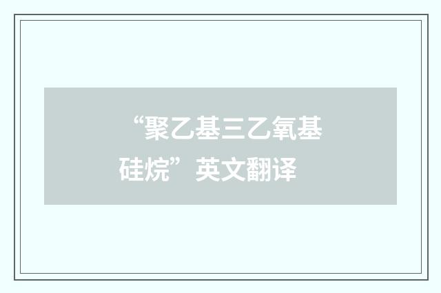 “聚乙基三乙氧基硅烷”英文翻译