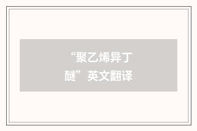 “聚乙烯异丁醚”英文翻译