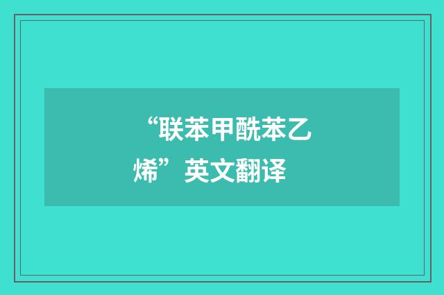 “联苯甲酰苯乙烯”英文翻译
