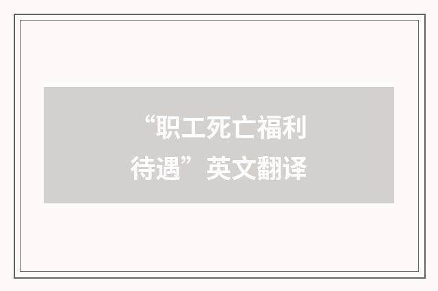 “职工死亡福利待遇”英文翻译