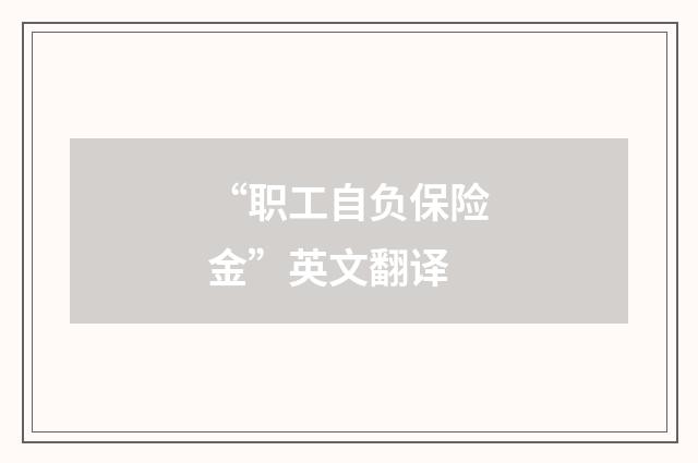 “职工自负保险金”英文翻译