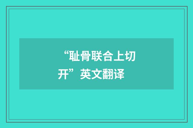 “耻骨联合上切开”英文翻译