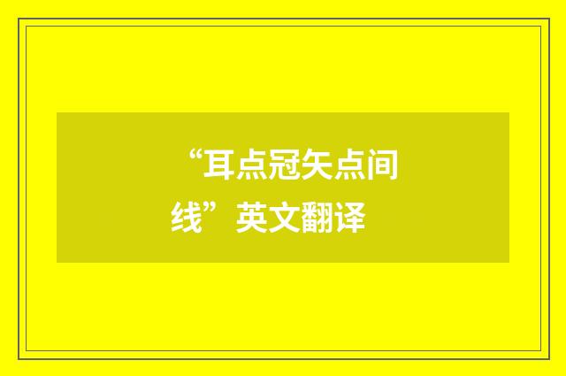 “耳点冠矢点间线”英文翻译