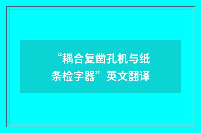 “耦合复凿孔机与纸条检字器”英文翻译