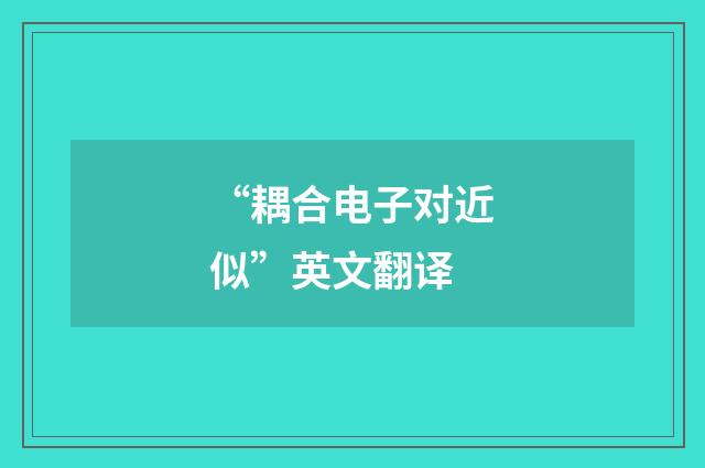 “耦合电子对近似”英文翻译