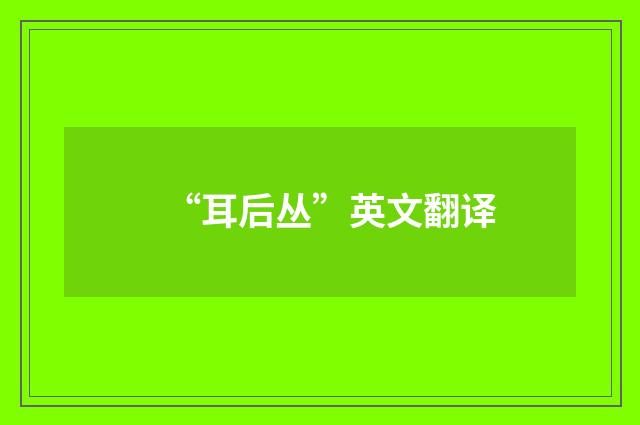 “耳后丛”英文翻译