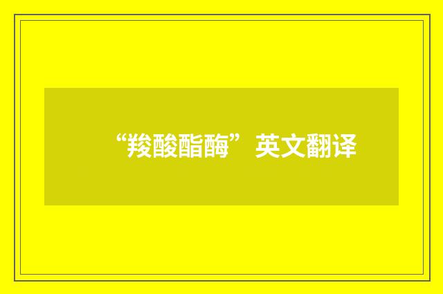 “羧酸酯酶”英文翻译
