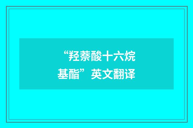 “羟萘酸十六烷基酯”英文翻译