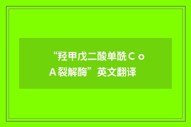 “羟甲戊二酸单酰ＣｏＡ裂解酶”英文翻译