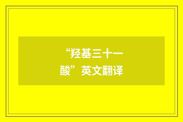 “羟基三十一酸”英文翻译