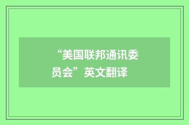 “美国联邦通讯委员会”英文翻译