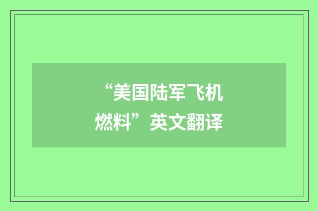 “美国陆军飞机燃料”英文翻译