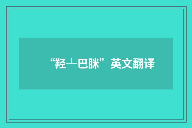 “羟┴巴脒”英文翻译