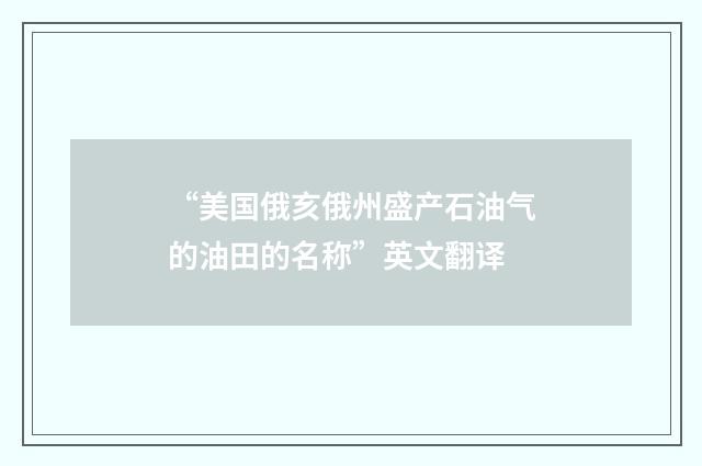 “美国俄亥俄州盛产石油气的油田的名称”英文翻译