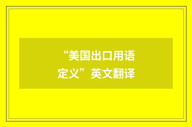 “美国出口用语定义”英文翻译