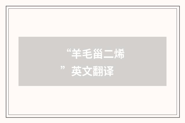 “羊毛甾二烯”英文翻译