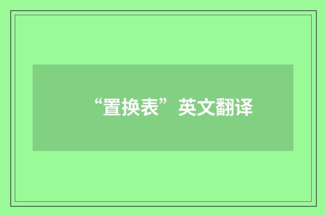 “置换表”英文翻译