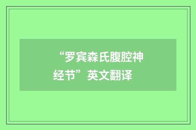 “罗宾森氏腹腔神经节”英文翻译