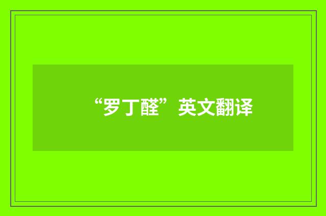 “罗丁醛”英文翻译