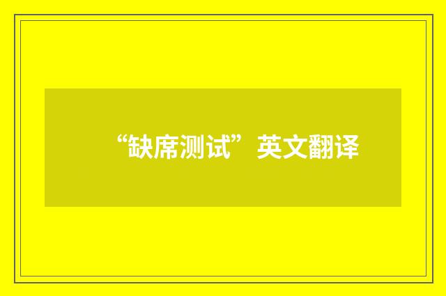 “缺席测试”英文翻译