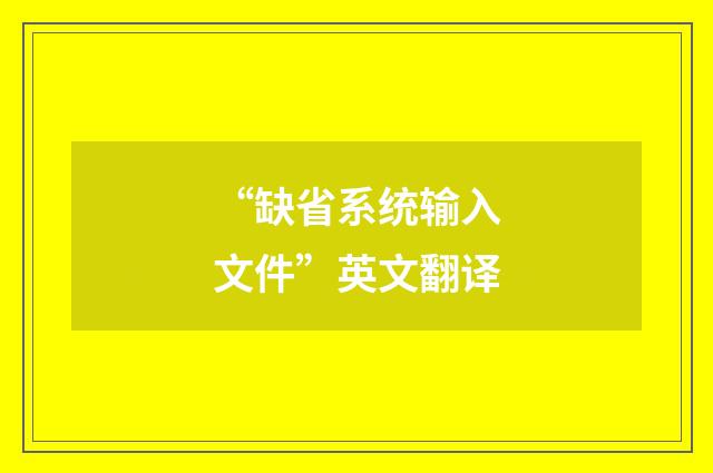 “缺省系统输入文件”英文翻译