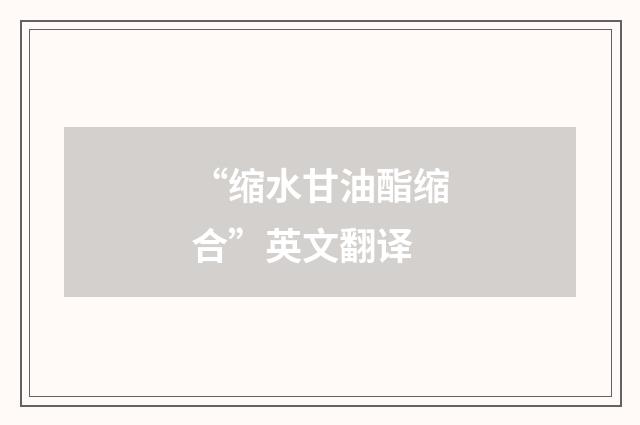 “缩水甘油酯缩合”英文翻译
