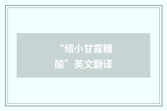 “缩小甘露糖酸”英文翻译