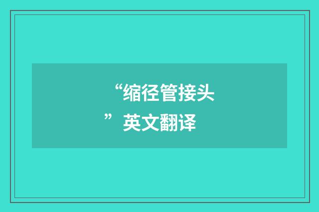 “缩径管接头”英文翻译