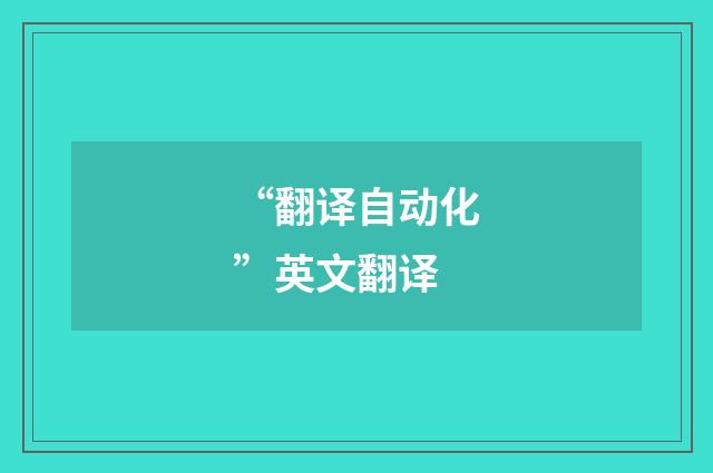 “翻译自动化”英文翻译