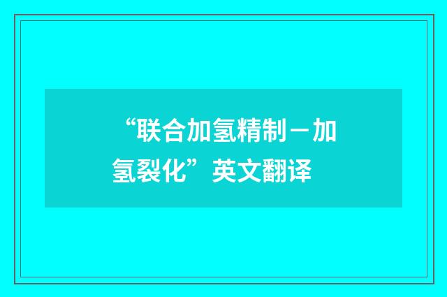 “联合加氢精制-加氢裂化”英文翻译