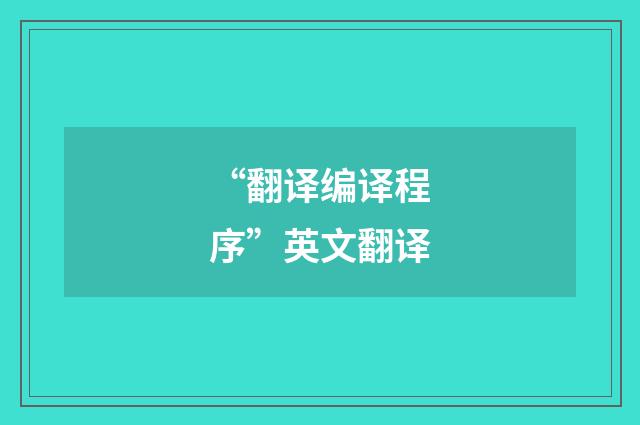 “翻译编译程序”英文翻译