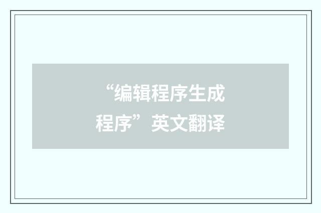 “编辑程序生成程序”英文翻译