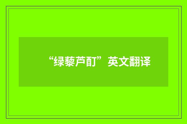 “绿藜芦酊”英文翻译