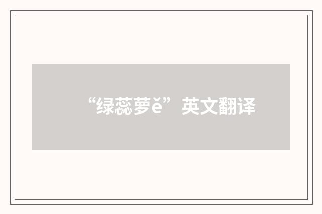 “绿蕊萝ě”英文翻译