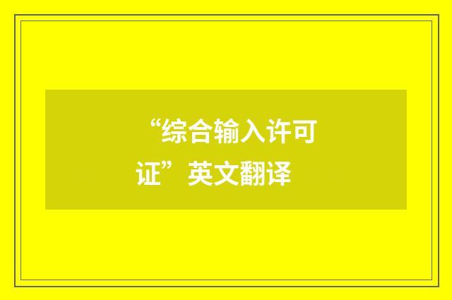“综合输入许可证”英文翻译