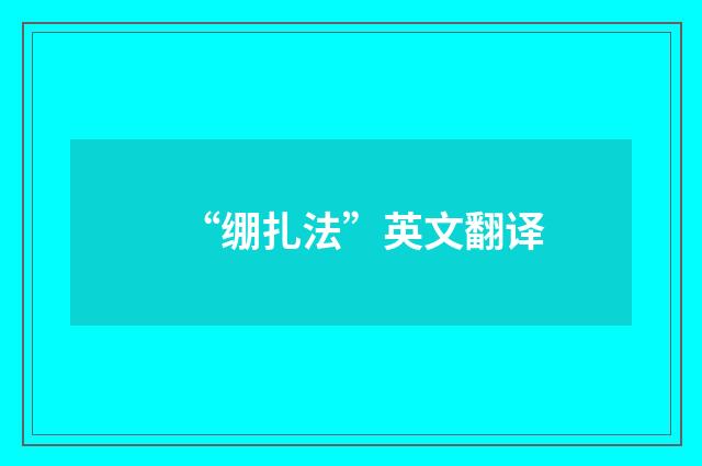“绷扎法”英文翻译