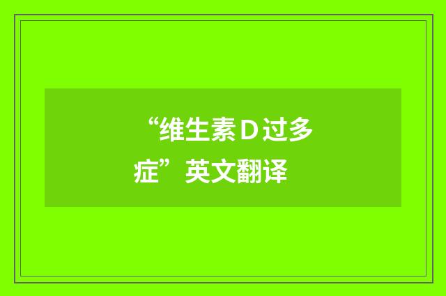 “维生素Ｄ过多症”英文翻译